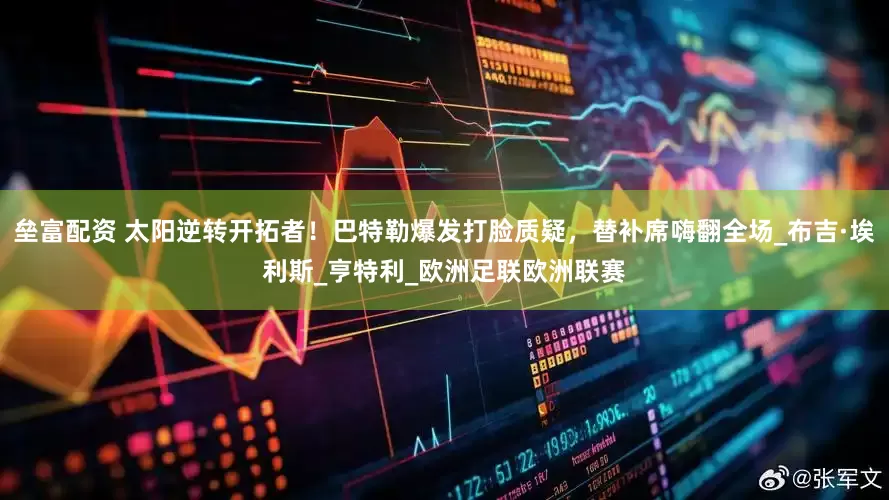 垒富配资 太阳逆转开拓者！巴特勒爆发打脸质疑，替补席嗨翻全场_布吉·埃利斯_亨特利_欧洲足联欧洲联赛